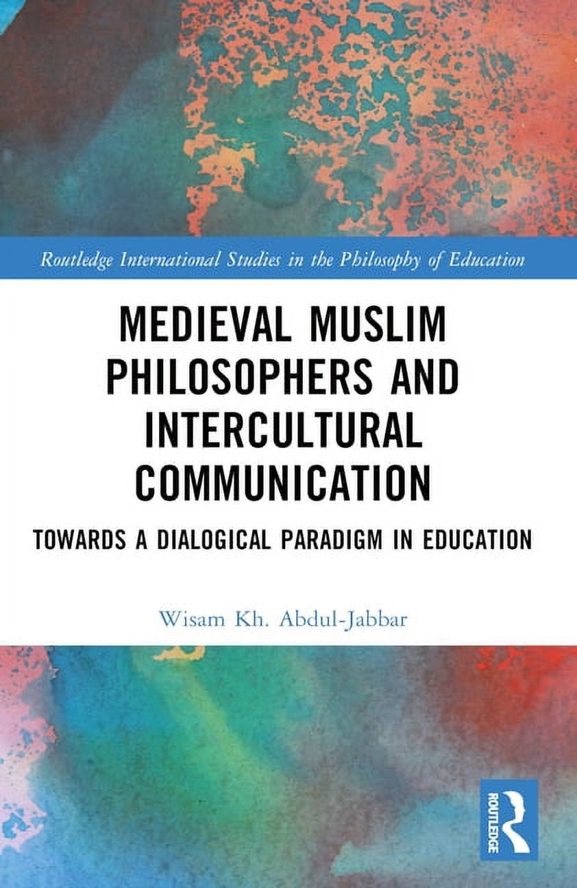 Routledge International Studies in the P Medieval Muslim Philosophers and Intercultural Communication: Towards a Dialogical Paradigm in Education, (Hardcover)