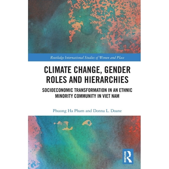 Routledge International Studies of Women Climate Change, Gender Roles and Hierarchies: Socioeconomic Transformation in an Ethnic Minority Community in Viet Nam, (Paperback)