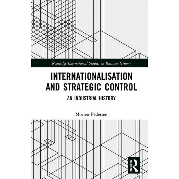 Routledge International Studies in Busin Internationalisation and Strategic Control: An Industrial History, (Hardcover)