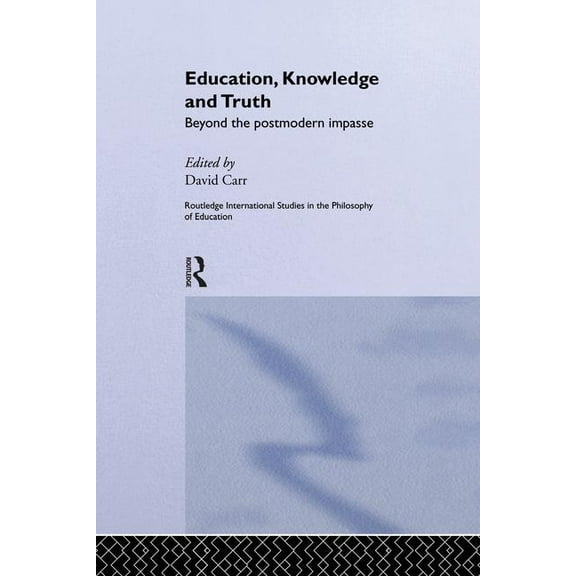 Routledge International Studies in the P Education, Knowledge and Truth: Beyond the Postmodern Impasse, (Paperback)