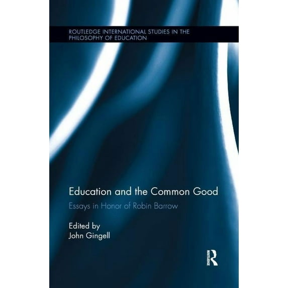 Routledge International Studies in the Philosophy of Educati: Education and the Common Good: Essays in Honor of Robin Barrow (Paperback)
