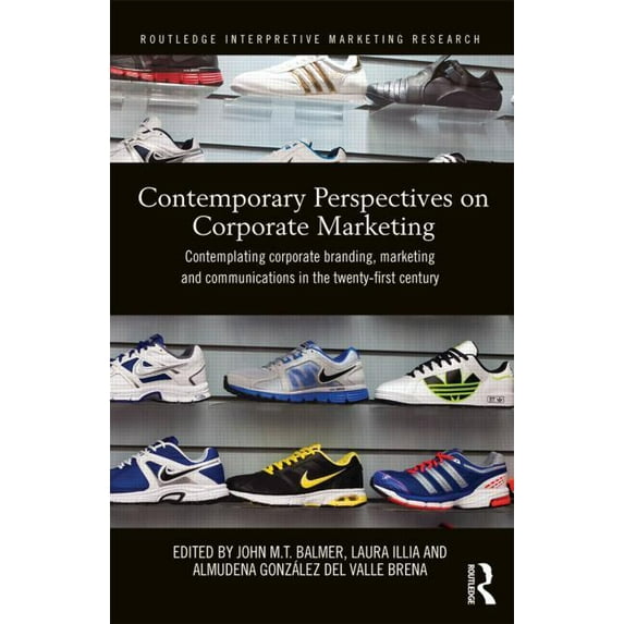 Routledge Interpretive Marketing Researc Contemporary Perspectives on Corporate Marketing: Contemplating Corporate Branding, Marketing and Communications in the , (Hardcover)