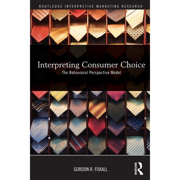 Routledge Interpretive Marketing Researc Interpreting Consumer Choice: The Behavioural Perspective Model, (Paperback)