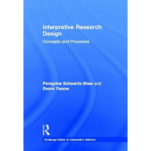 Routledge Interpretive Methods Interpretive Research Design: Concepts and Processes, (Hardcover)