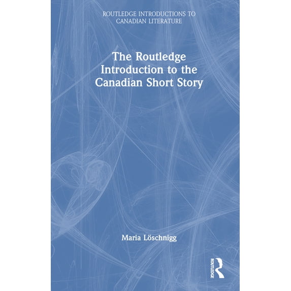 Routledge Introductions to Canadian Lite The Routledge Introduction to the Canadian Short Story, (Hardcover)