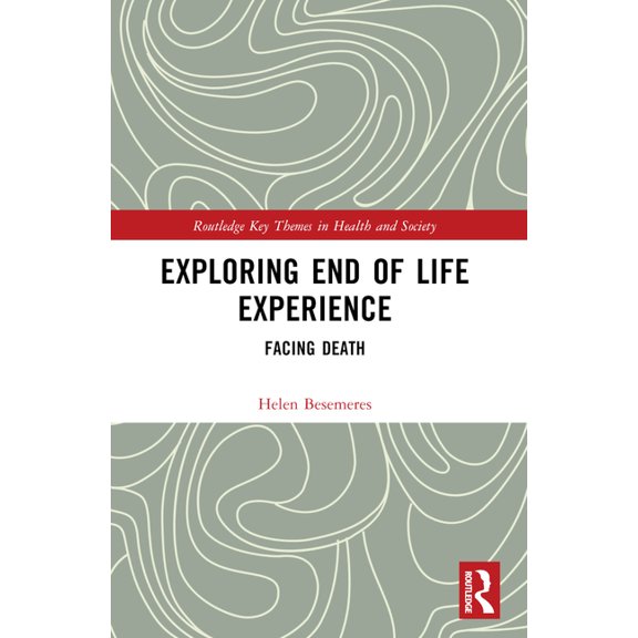Routledge Key Themes in Health and Socie Exploring End of Life Experience: Facing Death, (Paperback)