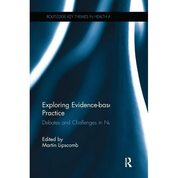 Routledge Key Themes in Health and Socie Exploring Evidence-based Practice: Debates and Challenges in Nursing, (Paperback)