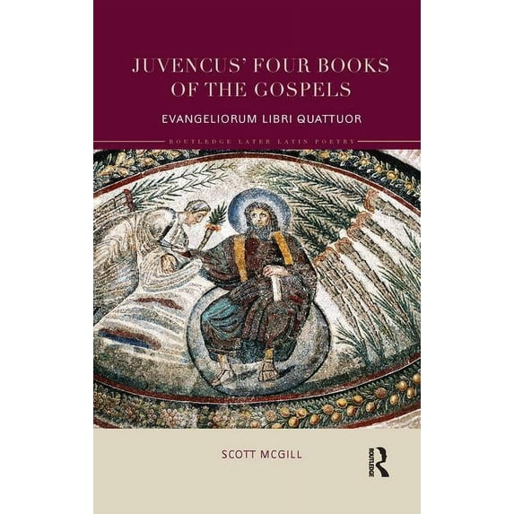 Routledge Later Latin Poetry Juvencus' Four Books of the Gospels: Evangeliorum Libri Quattuor, (Paperback)