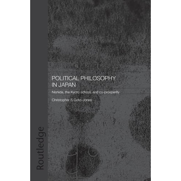 Routledge/Leiden Modern East Asian Polit Political Philosophy in Japan: Nishida, the Kyoto School and Co-Prosperity - Pbdirect, (Paperback)