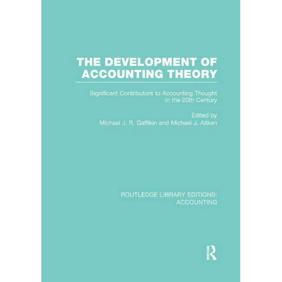 Routledge Library Editions: Accounting The Development of Accounting Theory (RLE Accounting): Significant Contributors to Accounting Thought in the 20th Centur, (Paperback)