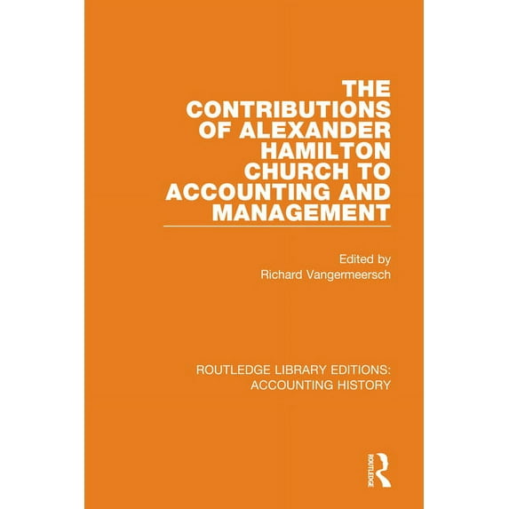 Routledge Library Editions: Accounting H The Contributions of Alexander Hamilton Church to Accounting and Management, Book 14, (Hardcover)