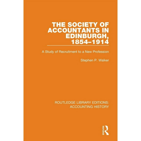 Routledge Library Editions: Accounting H The Society of Accountants in Edinburgh, 1854-1914: A Study of Recruitment to a New Profession, (Paperback)