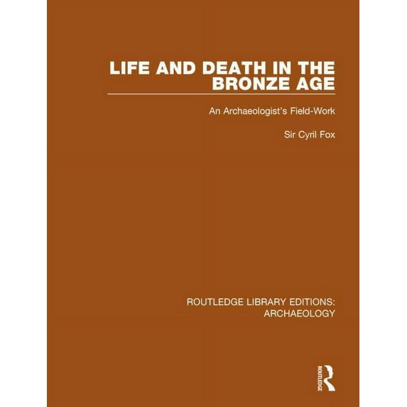 Routledge Library Editions: Archaeology Life and Death in the Bronze Age: An Archaeologist's Field-work, (Paperback)