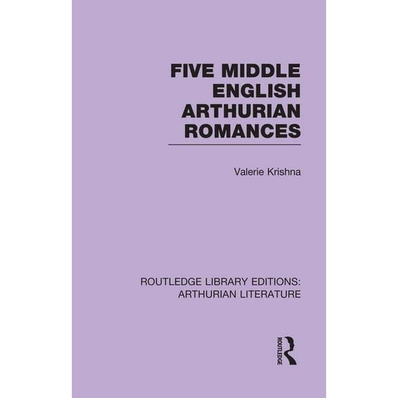 Routledge Library Editions: Arthurian Li Five Middle English Arthurian Romances, (Paperback)