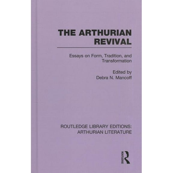 Routledge Library Editions: Arthurian Li The Arthurian Revival: Essays on Form, Tradition, and Transformation, Book 09, (Hardcover)