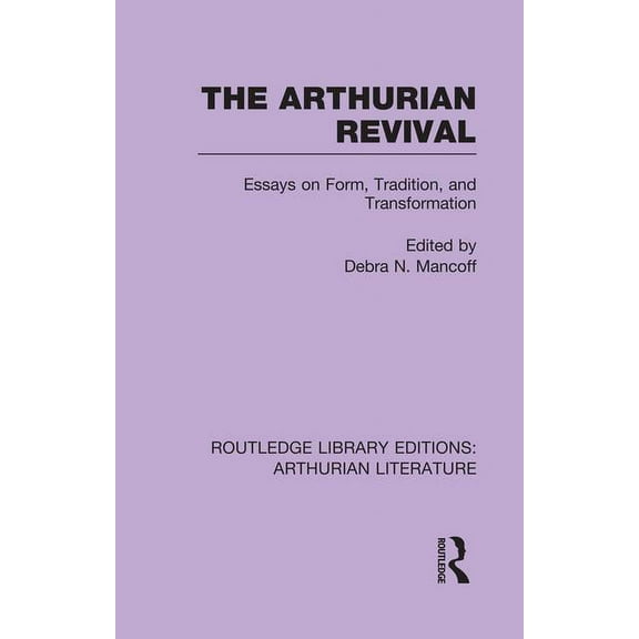 Routledge Library Editions: Arthurian Li The Arthurian Revival: Essays on Form, Tradition, and Transformation, (Paperback)