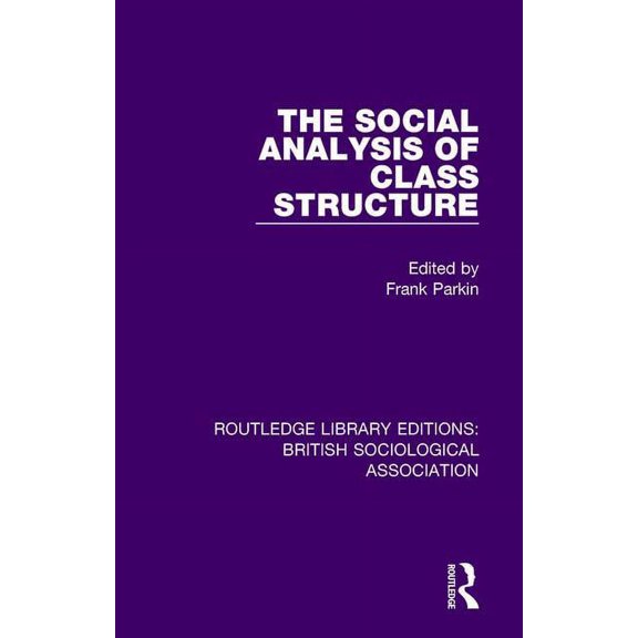Routledge Library Editions: British Soci The Social Analysis of Class Structure, Book 15, (Hardcover)