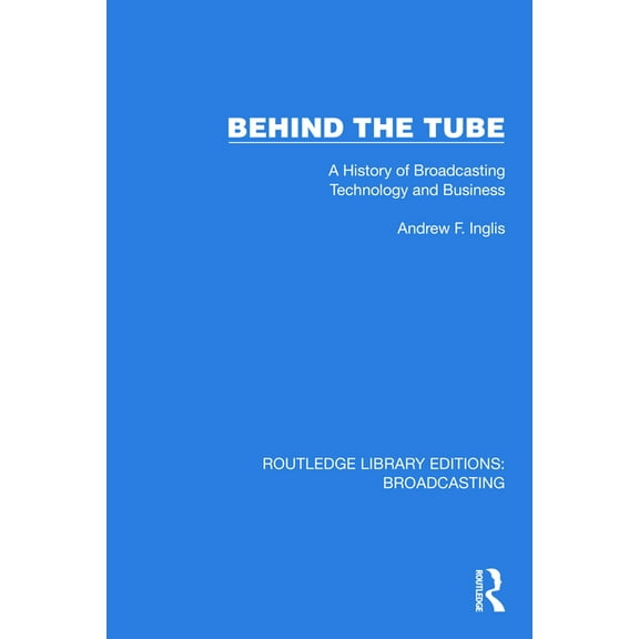 Routledge Library Editions: Broadcasting Behind the Tube: A History of Broadcasting Technology and Business, (Hardcover)
