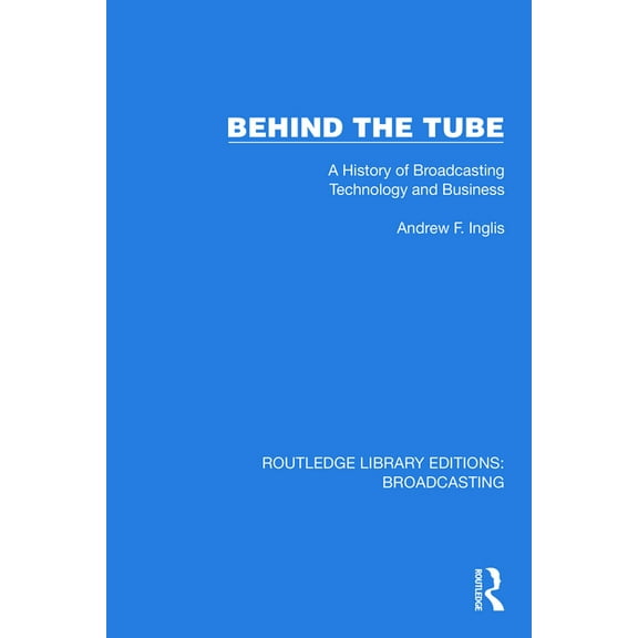 Routledge Library Editions: Broadcasting Behind the Tube: A History of Broadcasting Technology and Business, (Paperback)