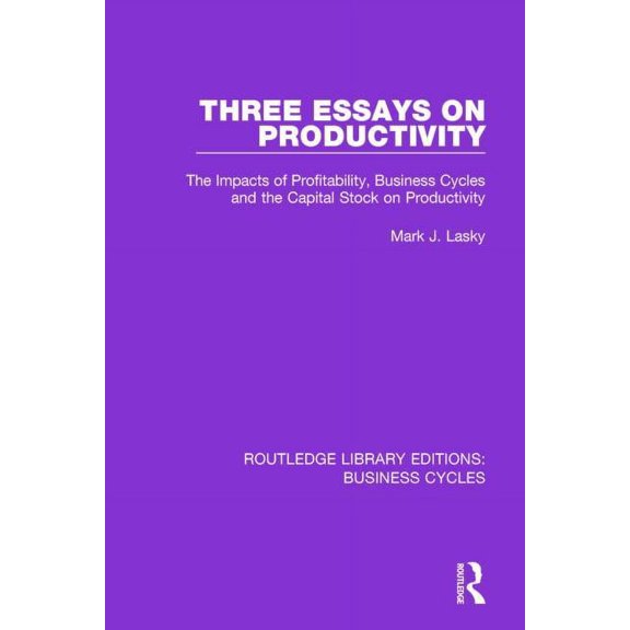 Routledge Library Editions: Business Cyc Three Essays on Productivity (RLE: Business Cycles): The Impacts of Profitability, Business Cycles and the Capital Stock, (Hardcover)