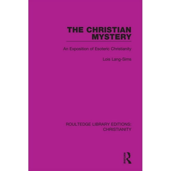 Routledge Library Editions: Christianity The Christian Mystery: An Exposition of Esoteric Christianity, (Hardcover)