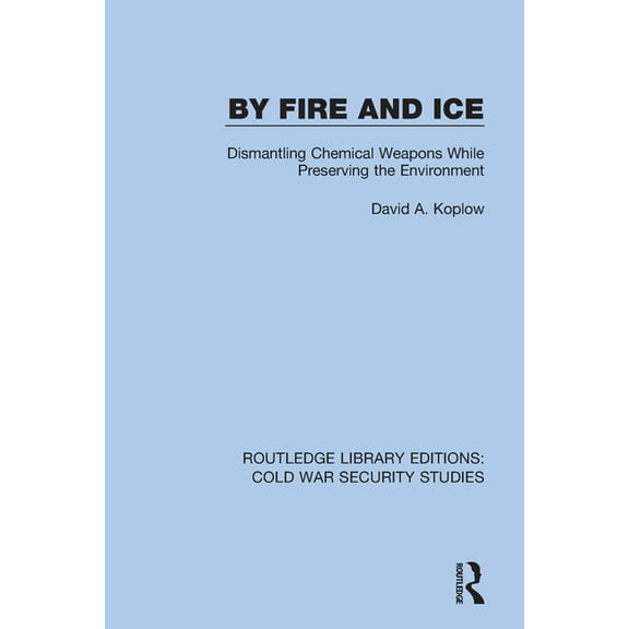 Routledge Library Editions: Cold War Sec By Fire and Ice: Dismantling Chemical Weapons While Preserving the Environment, (Paperback)