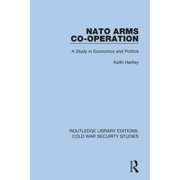 Routledge Library Editions: Cold War Sec NATO Arms Co-operation: A Study in Economics and Politics, (Paperback)