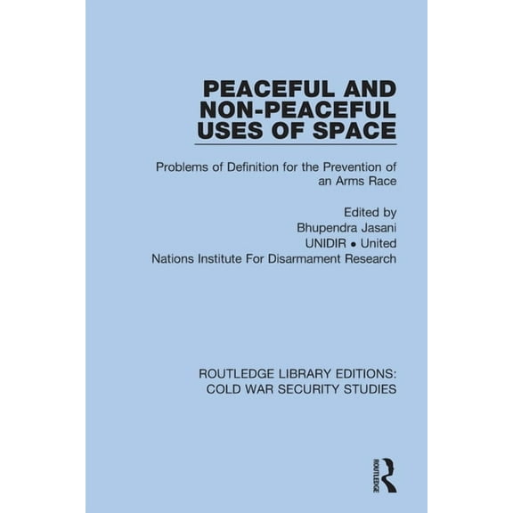 Routledge Library Editions: Cold War Sec Peaceful and Non-Peaceful Uses of Space: Problems of Definition for the Prevention of an Arms Race, (Paperback)