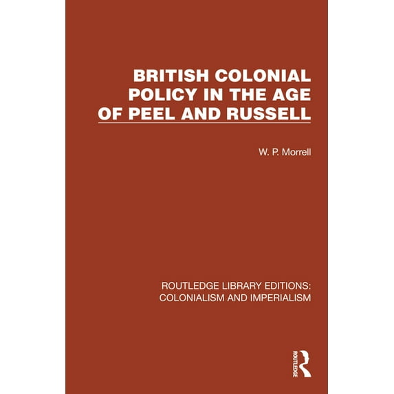 Routledge Library Editions: Colonialism British Colonial Policy in the Age of Peel and Russell, (Hardcover)