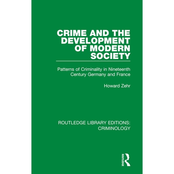 Routledge Library Editions: Criminology Crime and the Development of Modern Society: Patterns of Criminality in Nineteenth Century Germany and France, (Hardcover)