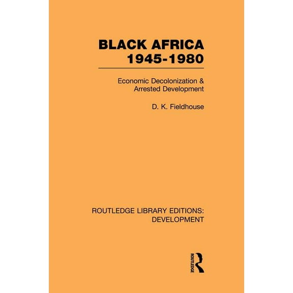 Routledge Library Editions: Development Black Africa 1945-1980: Economic Decolonization and Arrested Development, (Paperback)
