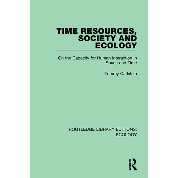 Routledge Library Editions: Ecology Time Resources, Society and Ecology: On the Capacity for Human Interaction in Space and Time, Book 1, (Hardcover)