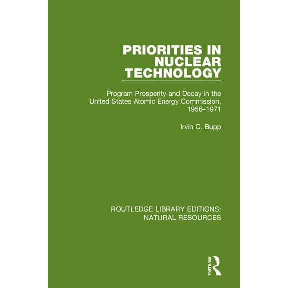Routledge Library Editions: Energy Resou Priorities in Nuclear Technology: Program Prosperity and Decay in the United States Atomic Energy Commission, 1956-1971, Book 2, (Hardcover)