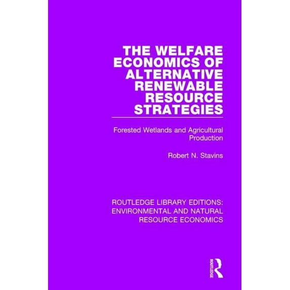 Routledge Library Editions: Environmenta The Welfare Economics of Alternative Renewable Resource Strategies: Forested Wetlands and Agricultural Production, (Paperback)
