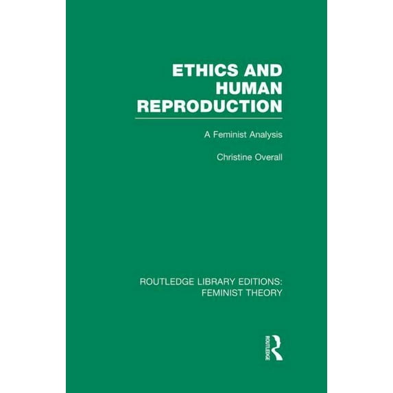 Routledge Library Editions: Feminist The Ethics and Human Reproduction (RLE Feminist Theory): A Feminist Analysis, (Paperback)