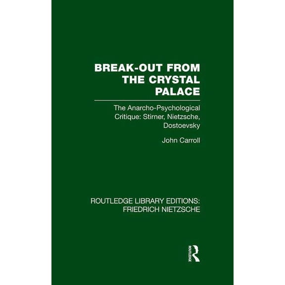 Routledge Library Editions: Friedrich Ni Break-Out from the Crystal Palace: The Anarcho-Psychological Critique: Stirner, Nietzsche, Dostoevsky, (Paperback)