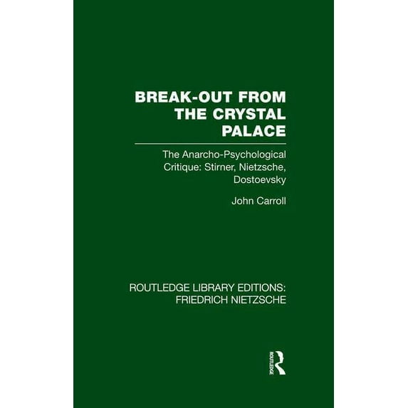Routledge Library Editions: Friedrich Ni Break-Out from the Crystal Palace: The Anarcho-Psychological Critique: Stirner, Nietzsche, Dostoevsky, (Paperback)