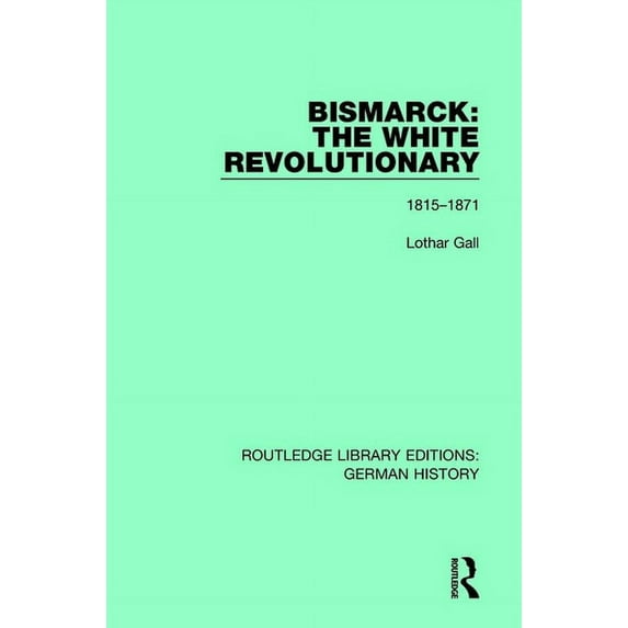 Routledge Library Editions: German Histo Bismarck: The White Revolutionary: Volume 1 1815-1871, Book 14, (Paperback)