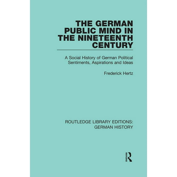 Routledge Library Editions: German Histo The German Public Mind in the Nineteenth Century: Volume 3 A Social History of German Political Sentiments, Aspirations , Book 22, (Paperback)