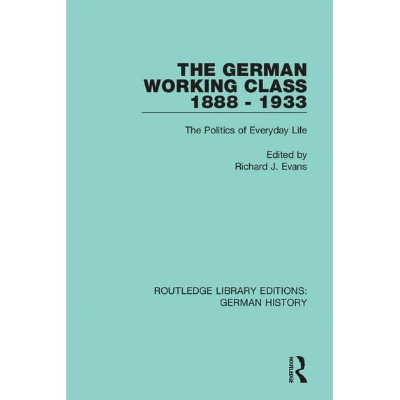 Routledge Library Editions: German Histo The German Working Class 1888 - 1933: The Politics of Everyday Life, (Paperback)