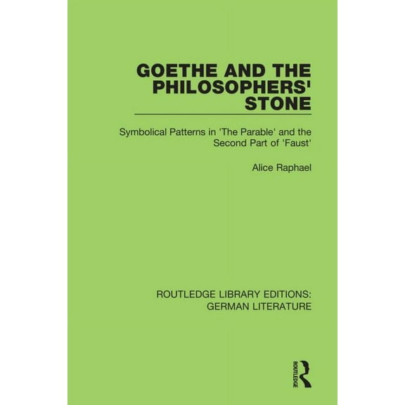 Routledge Library Editions: German Liter Goethe and the Philosopher's Stone: Symbolical Patterns in 'The Parable' and the Second Part of 'Faust', (Paperback)