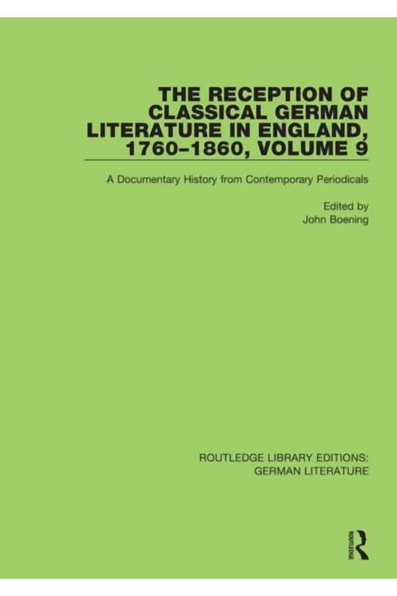 Routledge Library Editions: German Liter The Reception of Classical German Literature in England, 1760-1860, Volume 9: A Documentary History from Contemporary Pe, (Paperback)