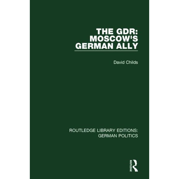 Routledge Library Editions: German Polit The GDR (RLE: German Politics): Moscow's German Ally, (Hardcover)
