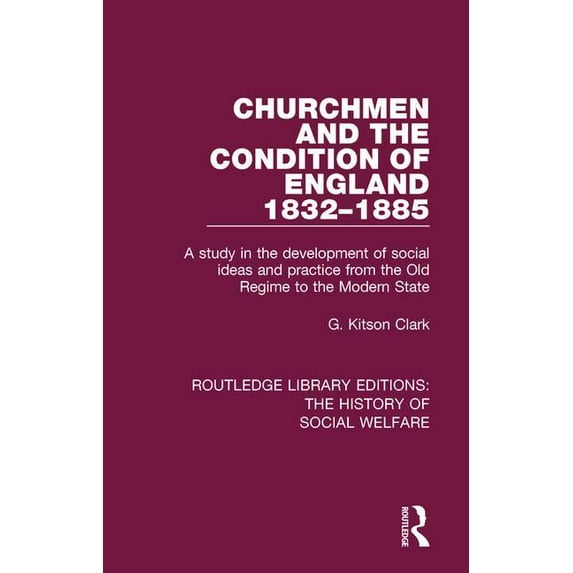 Routledge Library Editions: The History Churchmen and the Condition of England 1832-1885: A study in the development of social ideas and practice from the Old R, (Paperback)
