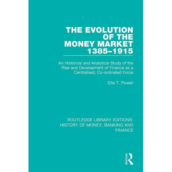 Routledge Library Editions: History of M The Evolution of the Money Market 1385-1915: An Historical and Analytical Study of the Rise and Development of Finance a, (Paperback)