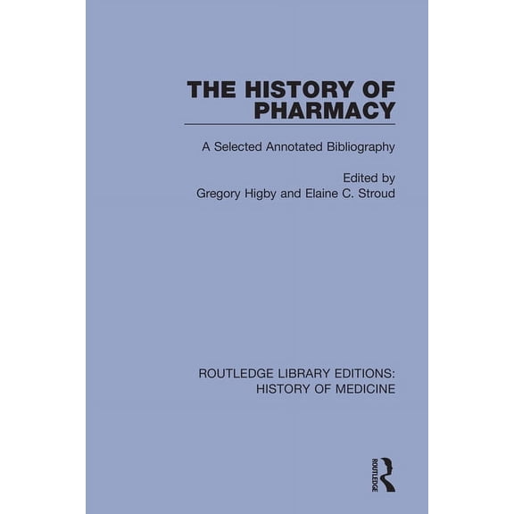 Routledge Library Editions: History of M The History of Pharmacy: A Selected Annotated Bibliography, (Paperback)