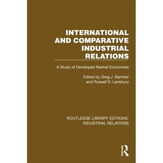 Routledge Library Editions: Industrial R International and Comparative Industrial Relations: A Study of Developed Market Economies, (Hardcover)