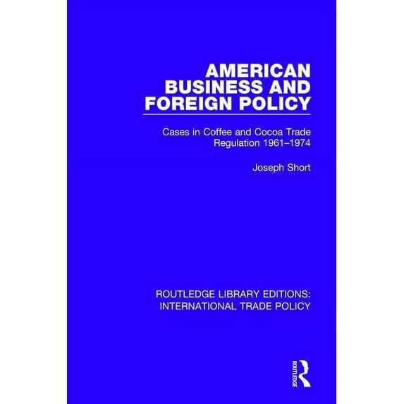 Routledge Library Editions: Internationa American Business and Foreign Policy: Cases in Coffee and Cocoa Trade Regulation 1961-1974, Book 1, (Paperback)