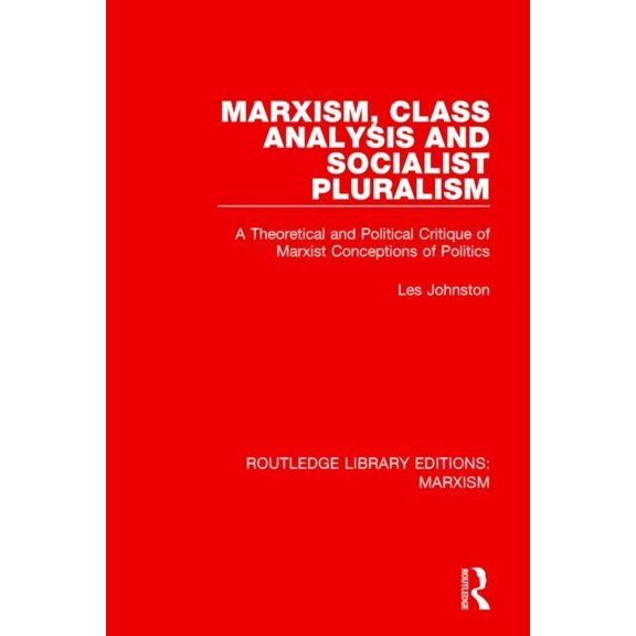 Routledge Library Editions: Marxism Marxism, Class Analysis and Socialist Pluralism (Rle Marxism): A Theoretical and Political Critique of Marxist Conceptio, (Paperback)