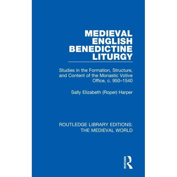 Routledge Library Editions: The Medieval Medieval English Benedictine Liturgy: Studies in the Formation, Structure, and Content of the Monastic Votive Office, c., Book 19, (Hardcover)